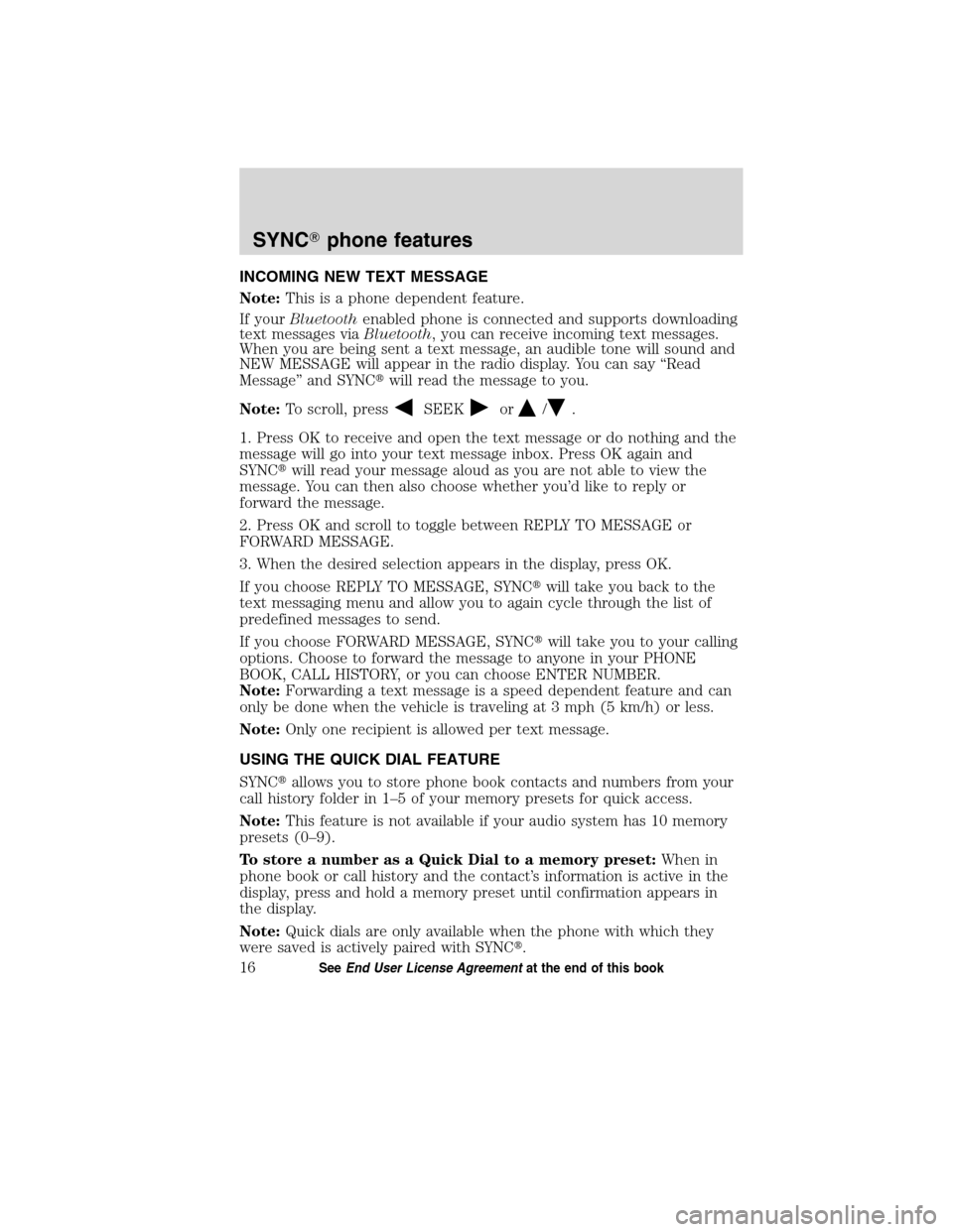FORD ESCAPE HYBRID 2010 2.G Quick Reference Guide INCOMING NEW TEXT MESSAGE
Note:This is a phone dependent feature.
If yourBluetoothenabled phone is connected and supports downloading
text messages viaBluetooth, you can receive incoming text messages