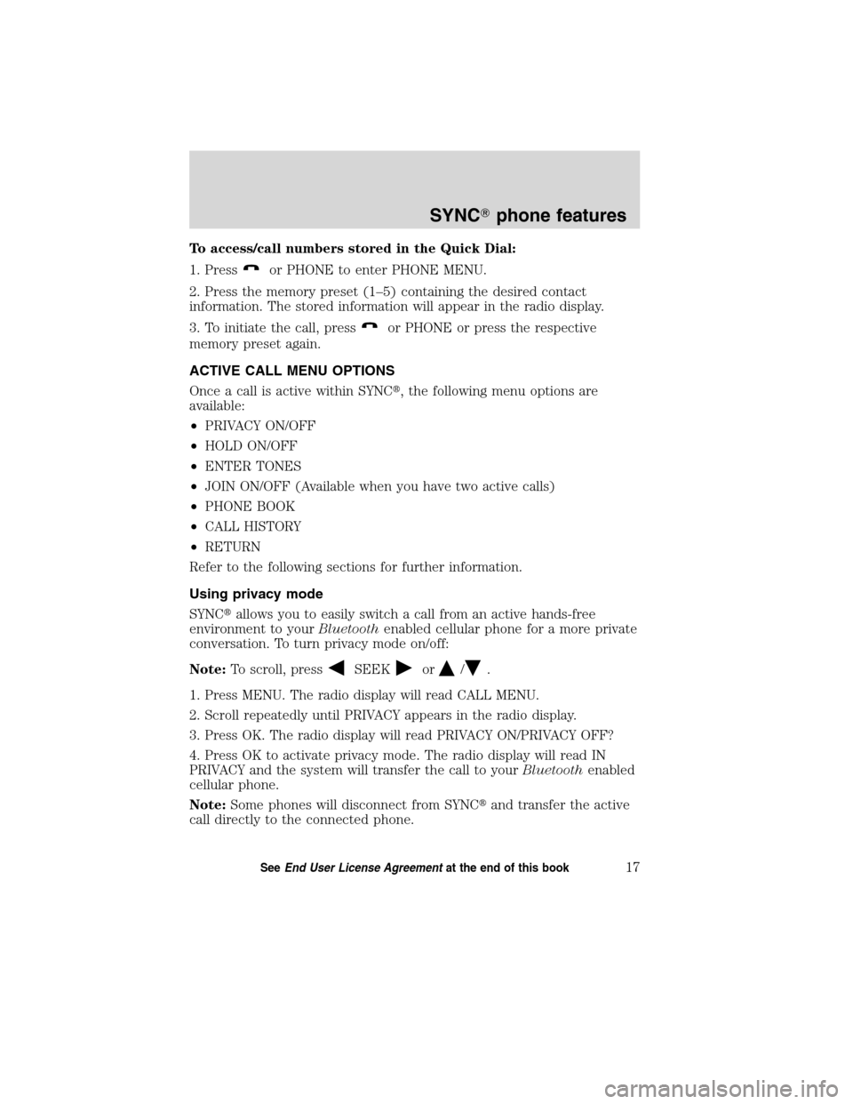 FORD ESCAPE HYBRID 2010 2.G Quick Reference Guide To access/call numbers stored in the Quick Dial:
1. Press
or PHONE to enter PHONE MENU.
2. Press the memory preset (1–5) containing the desired contact
information. The stored information will appea