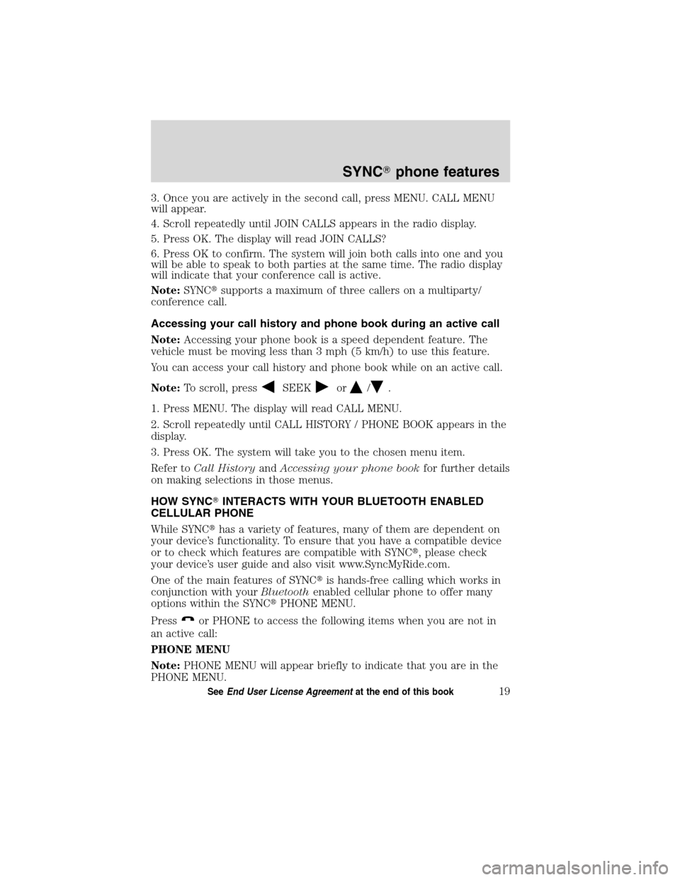 FORD ESCAPE HYBRID 2010 2.G Quick Reference Guide 3. Once you are actively in the second call, press MENU. CALL MENU
will appear.
4. Scroll repeatedly until JOIN CALLS appears in the radio display.
5. Press OK. The display will read JOIN CALLS?
6. Pr
