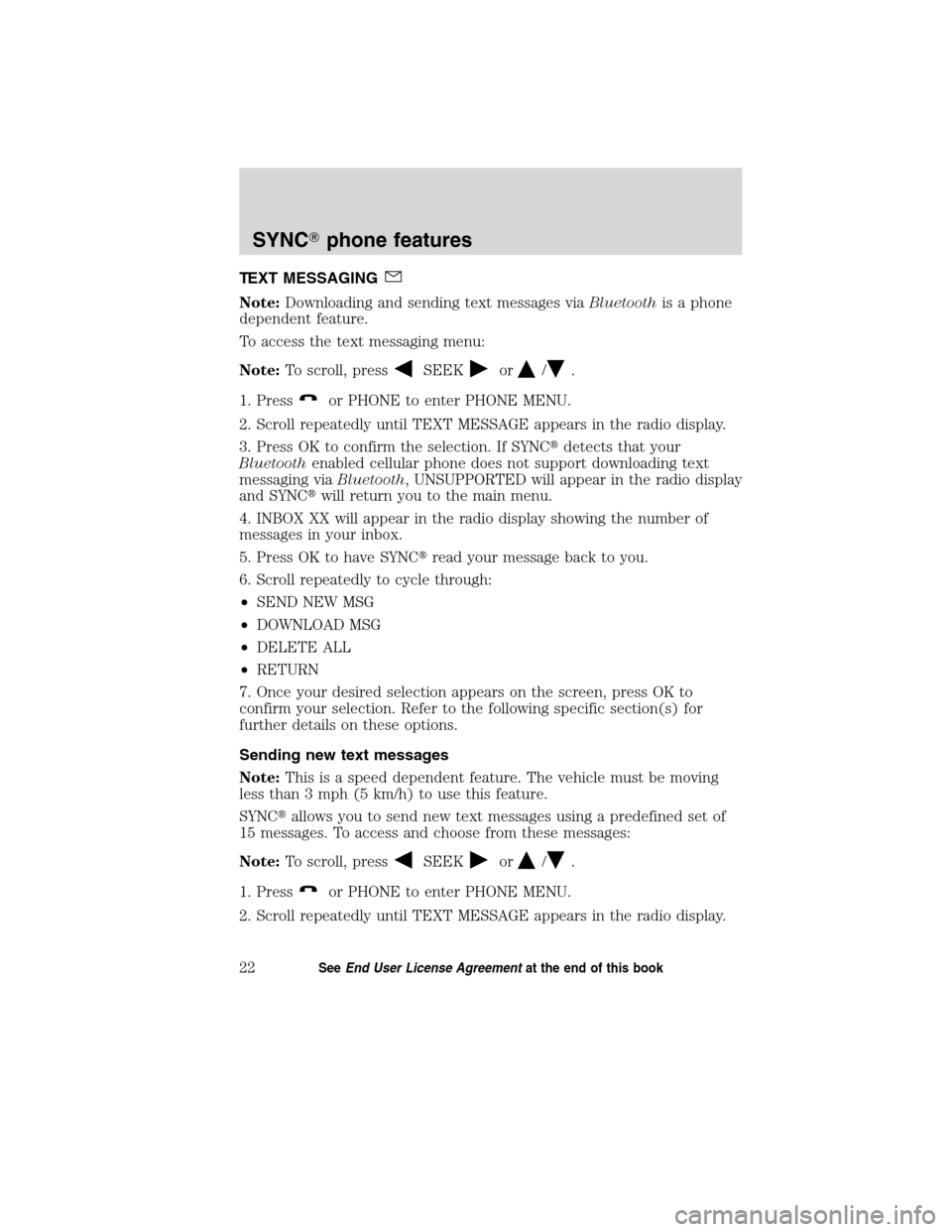 FORD ESCAPE HYBRID 2010 2.G Quick Reference Guide TEXT MESSAGING
Note:Downloading and sending text messages viaBluetoothis a phone
dependent feature.
To access the text messaging menu:
Note:To scroll, press
SEEKor/.
1. Press
or PHONE to enter PHONE M