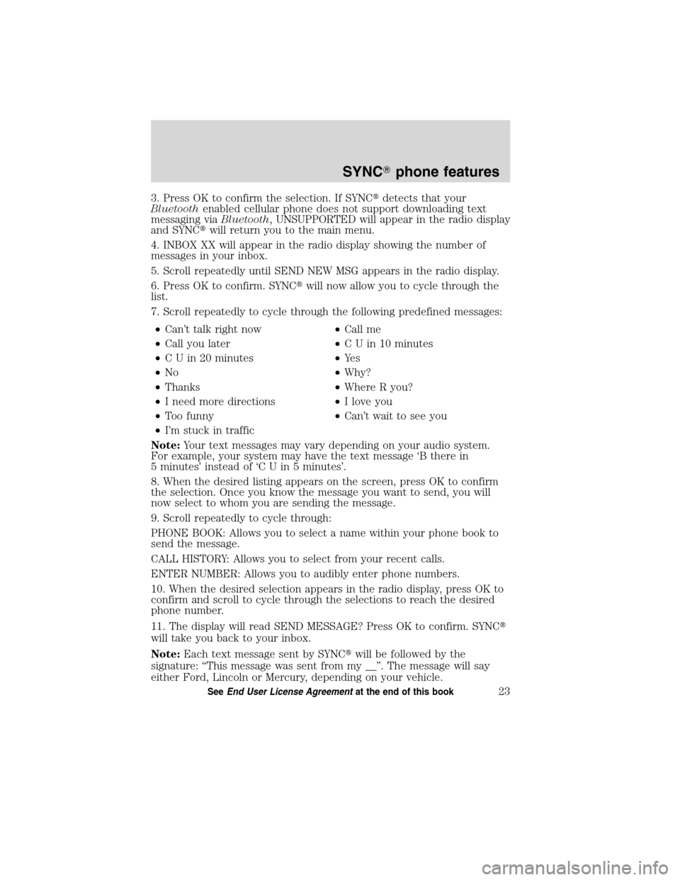 FORD ESCAPE HYBRID 2010 2.G Quick Reference Guide 3. Press OK to confirm the selection. If SYNCdetects that your
Bluetoothenabled cellular phone does not support downloading text
messaging viaBluetooth, UNSUPPORTED will appear in the radio display
a