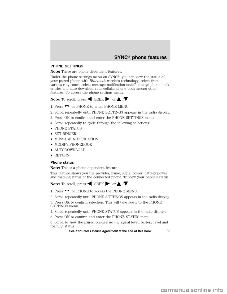 FORD ESCAPE HYBRID 2010 2.G Quick Reference Guide PHONE SETTINGS
Note:These are phone dependent features.
Under the phone settings menu on SYNC, you can view the status of
your paired phone withBluetoothwireless technology, select from
various ring 