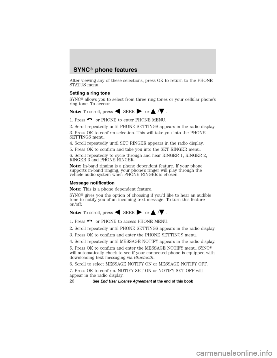 FORD ESCAPE HYBRID 2010 2.G Quick Reference Guide After viewing any of these selections, press OK to return to the PHONE
STATUS menu.
Setting a ring tone
SYNCallows you to select from three ring tones or your cellular phone’s
ring tone. To access: