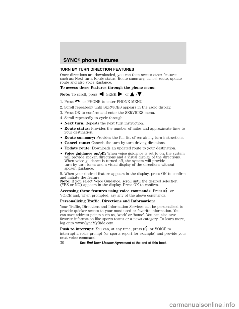FORD ESCAPE HYBRID 2010 2.G Quick Reference Guide TURN BY TURN DIRECTION FEATURES
Once directions are downloaded, you can then access other features
such as: Next turn, Route status, Route summary, cancel route, update
route and also voice guidance.
