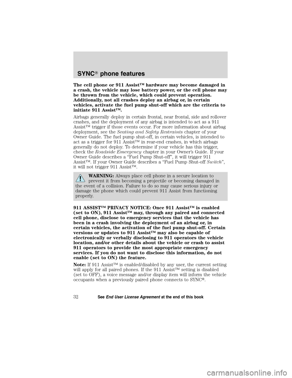 FORD ESCAPE HYBRID 2010 2.G Quick Reference Guide The cell phone or 911 Assist™ hardware may become damaged in
a crash, the vehicle may lose battery power, or the cell phone may
be thrown from the vehicle, which could prevent operation.
Additionall