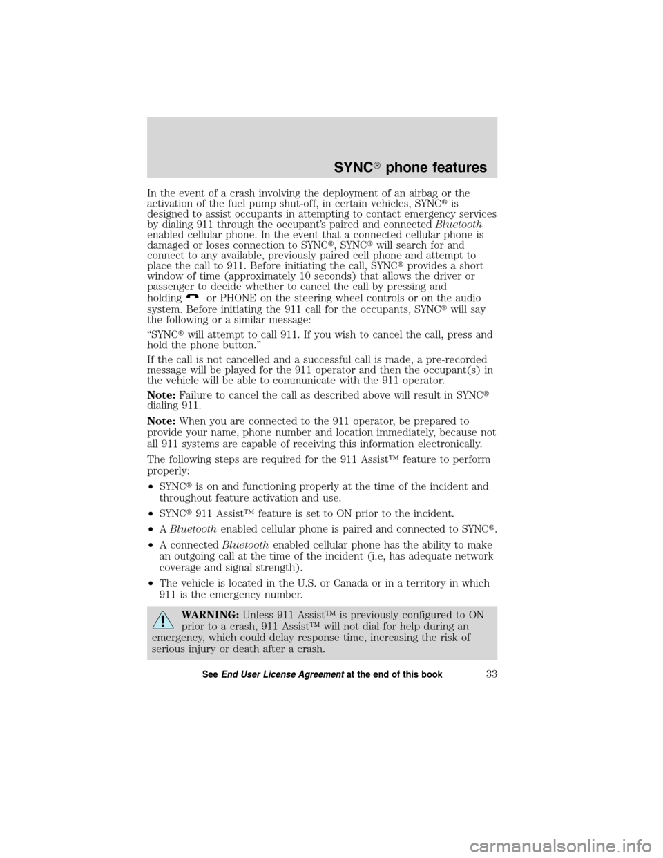 FORD ESCAPE HYBRID 2010 2.G Quick Reference Guide In the event of a crash involving the deployment of an airbag or the
activation of the fuel pump shut-off, in certain vehicles, SYNCis
designed to assist occupants in attempting to contact emergency 