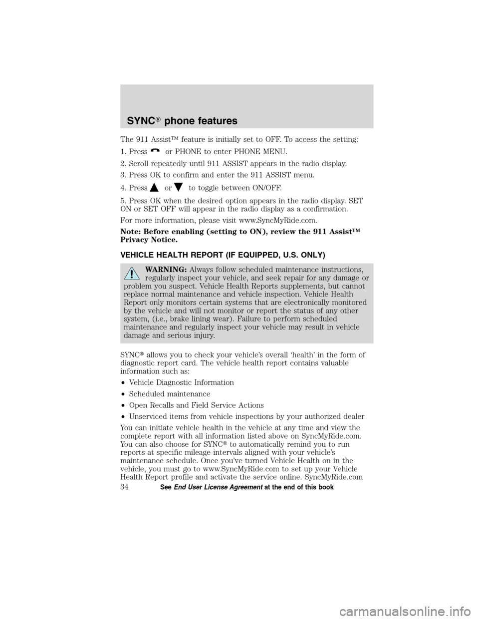 FORD ESCAPE HYBRID 2010 2.G Quick Reference Guide The 911 Assist™ feature is initially set to OFF. To access the setting:
1. Press
or PHONE to enter PHONE MENU.
2. Scroll repeatedly until 911 ASSIST appears in the radio display.
3. Press OK to conf FORD ESCAPE HYBRID 2010 2.G Quick Reference Guide The 911 Assist™ feature is initially set to OFF. To access the setting:
1. Press
or PHONE to enter PHONE MENU.
2. Scroll repeatedly until 911 ASSIST appears in the radio display.
3. Press OK to conf