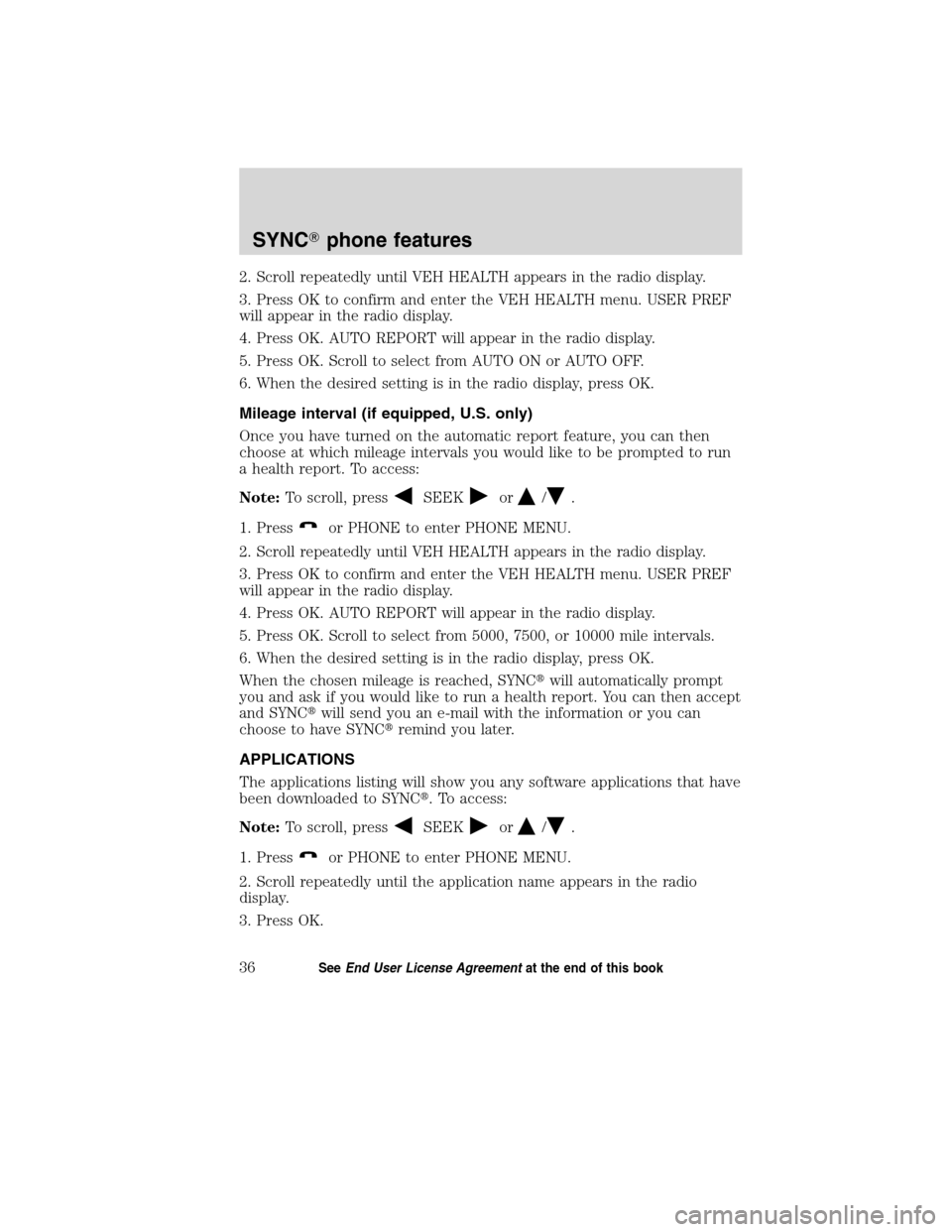 FORD ESCAPE HYBRID 2010 2.G Quick Reference Guide 2. Scroll repeatedly until VEH HEALTH appears in the radio display.
3. Press OK to confirm and enter the VEH HEALTH menu. USER PREF
will appear in the radio display.
4. Press OK. AUTO REPORT will appe