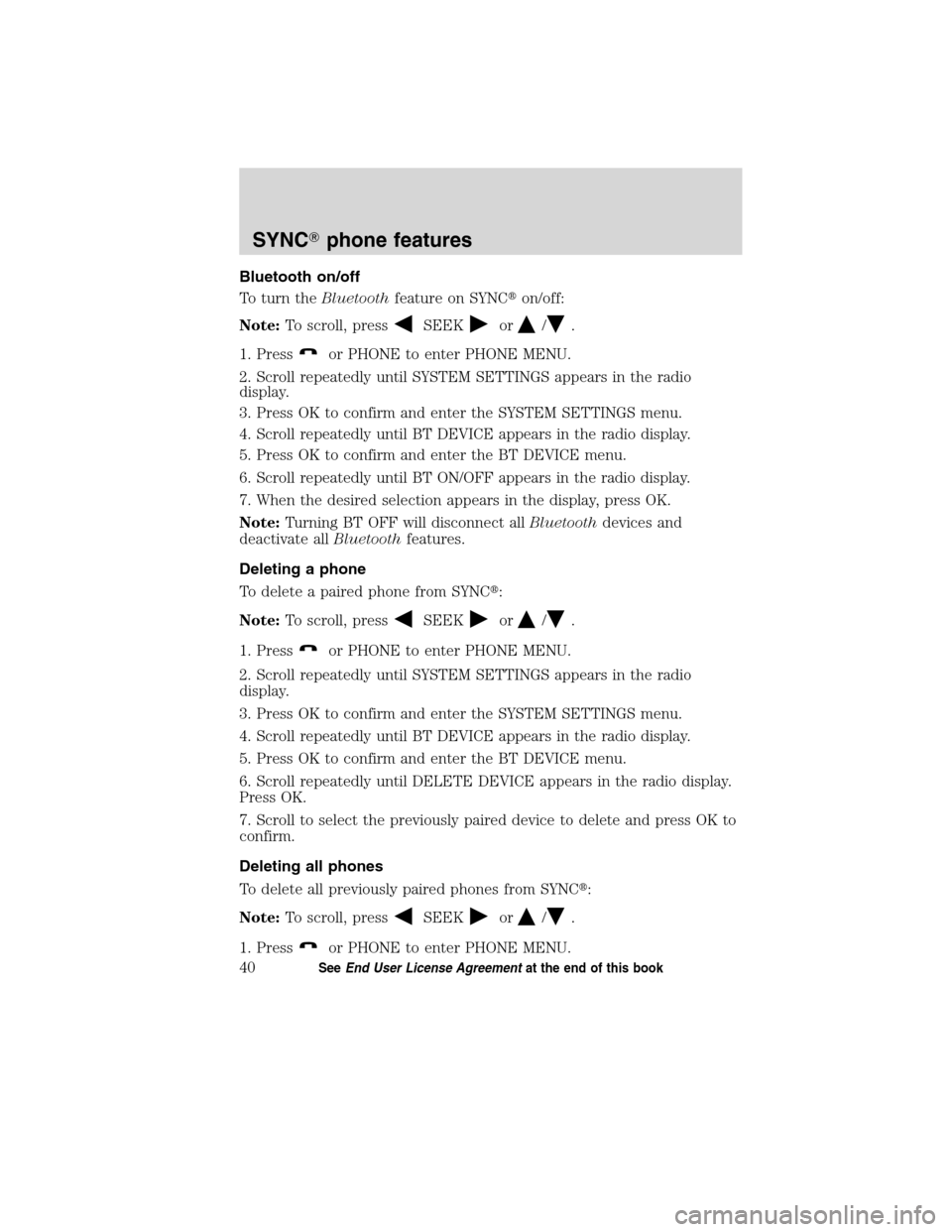 FORD ESCAPE HYBRID 2010 2.G Quick Reference Guide Bluetooth on/off
To turn theBluetoothfeature on SYNCon/off:
Note:To scroll, press
SEEKor/.
1. Press
or PHONE to enter PHONE MENU.
2. Scroll repeatedly until SYSTEM SETTINGS appears in the radio
displ