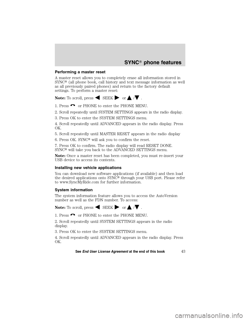 FORD ESCAPE HYBRID 2010 2.G Quick Reference Guide Performing a master reset
A master reset allows you to completely erase all information stored in
SYNC(all phone book, call history and text message information as well
as all previously paired phone