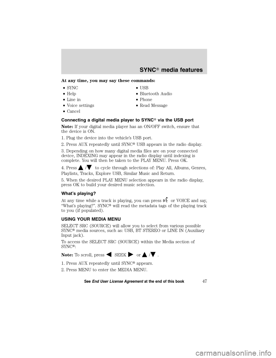 FORD ESCAPE HYBRID 2010 2.G Quick Reference Guide At any time, you may say these commands:
•SYNC•USB
•Help•Bluetooth Audio
•Line in•Phone
•Voice settings•Read Message
•Cancel
Connecting a digital media player to SYNCvia the USB por