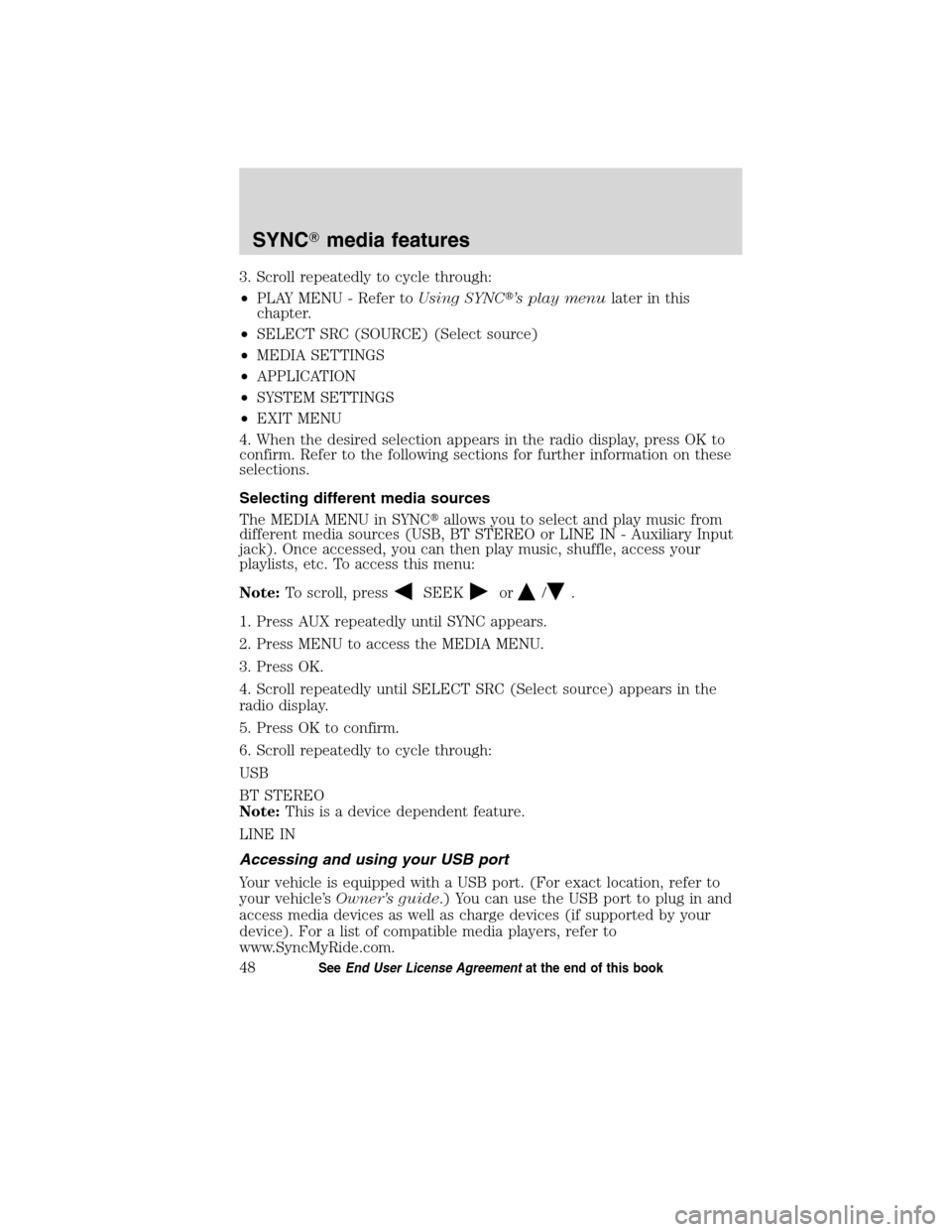 FORD ESCAPE HYBRID 2010 2.G Quick Reference Guide 3. Scroll repeatedly to cycle through:
•PLAY MENU - Refer toUsing SYNC’s play menulater in this
chapter.
•SELECT SRC (SOURCE) (Select source)
•MEDIA SETTINGS
•APPLICATION
•SYSTEM SETTINGS