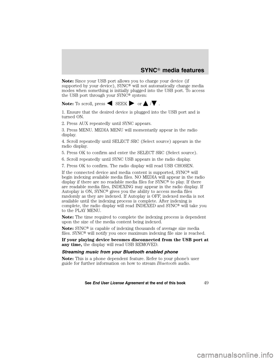 FORD ESCAPE HYBRID 2010 2.G Quick Reference Guide Note:Since your USB port allows you to charge your device (if
supported by your device), SYNCwill not automatically change media
modes when something is initially plugged into the USB port. To access