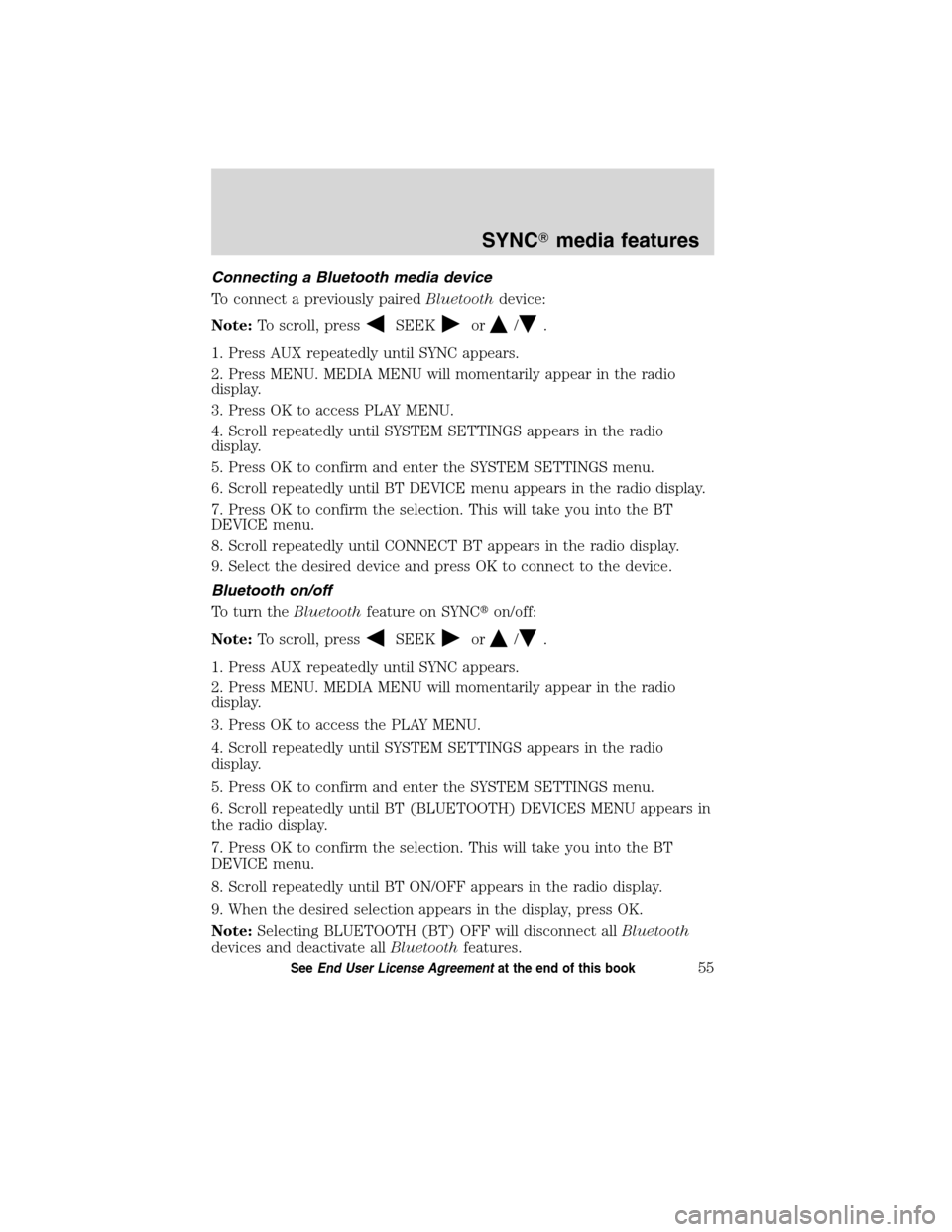 FORD ESCAPE HYBRID 2010 2.G Quick Reference Guide Connecting a Bluetooth media device
To connect a previously pairedBluetoothdevice:
Note:To scroll, press
SEEKor/.
1. Press AUX repeatedly until SYNC appears.
2. Press MENU. MEDIA MENU will momentarily