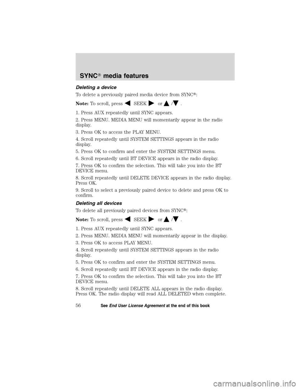 FORD ESCAPE HYBRID 2010 2.G Quick Reference Guide Deleting a device
To delete a previously paired media device from SYNC:
Note:To scroll, press
SEEKor/.
1. Press AUX repeatedly until SYNC appears.
2. Press MENU. MEDIA MENU will momentarily appear in