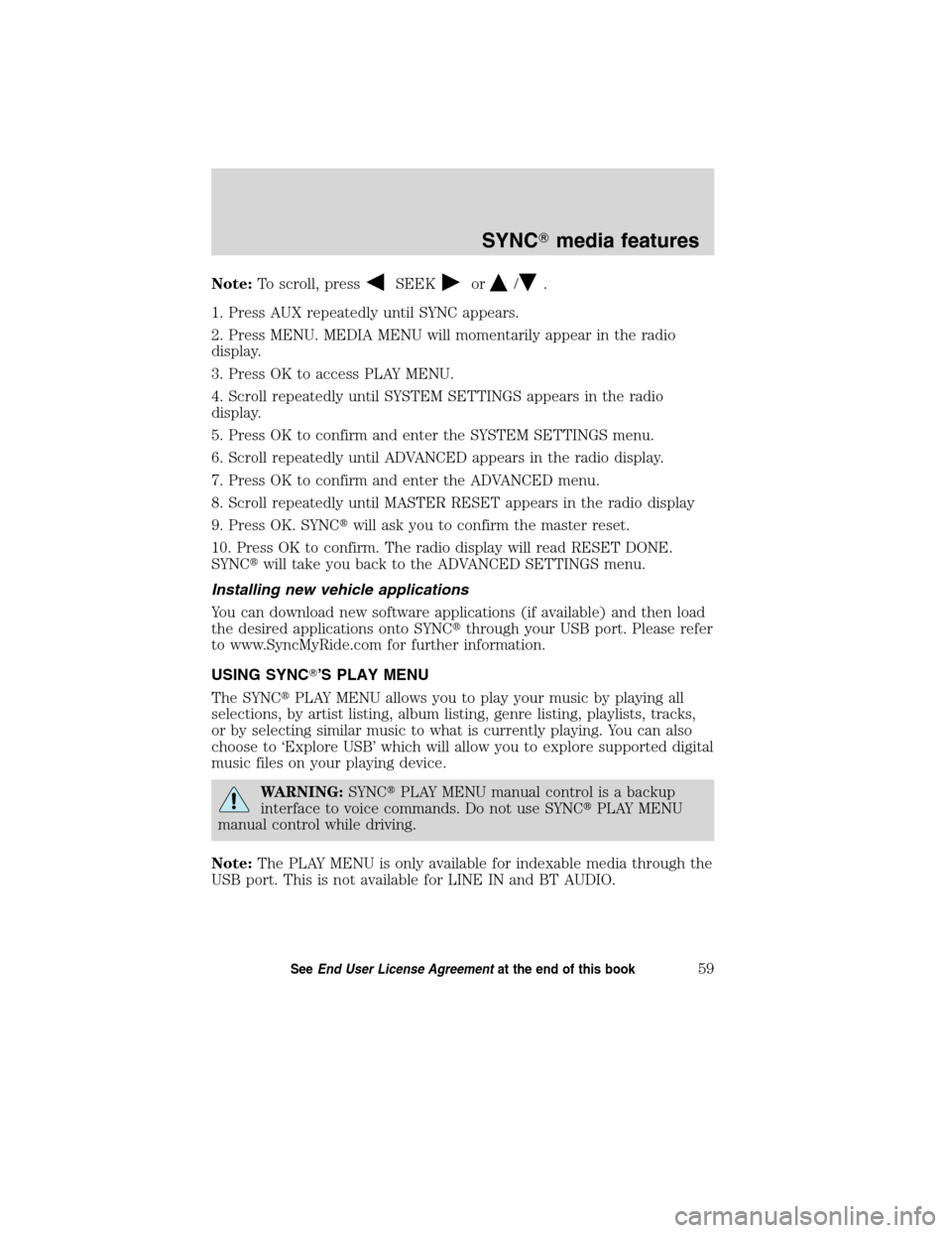 FORD ESCAPE HYBRID 2010 2.G Quick Reference Guide Note:To scroll, pressSEEKor/.
1. Press AUX repeatedly until SYNC appears.
2. Press MENU. MEDIA MENU will momentarily appear in the radio
display.
3. Press OK to access PLAY MENU.
4. Scroll repeatedly FORD ESCAPE HYBRID 2010 2.G Quick Reference Guide Note:To scroll, pressSEEKor/.
1. Press AUX repeatedly until SYNC appears.
2. Press MENU. MEDIA MENU will momentarily appear in the radio
display.
3. Press OK to access PLAY MENU.
4. Scroll repeatedly