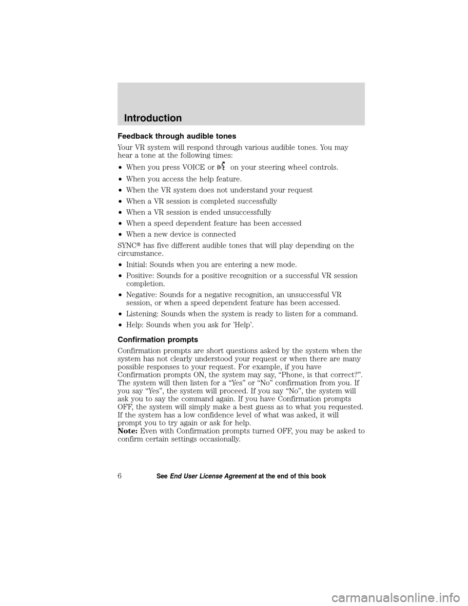 FORD ESCAPE HYBRID 2010 2.G Quick Reference Guide Feedback through audible tones
Your VR system will respond through various audible tones. You may
hear a tone at the following times:
•When you press VOICE or
on your steering wheel controls.
•Whe