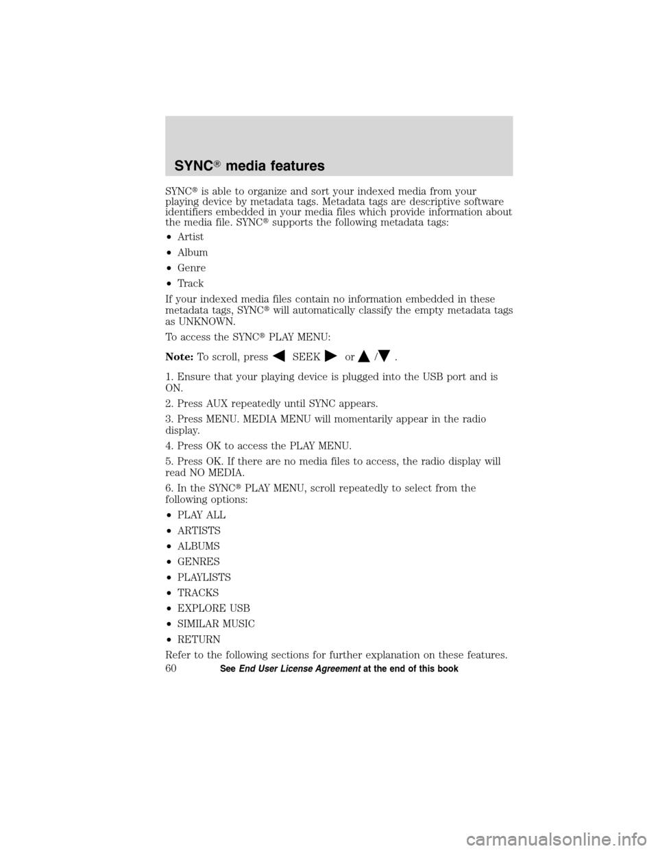 FORD ESCAPE HYBRID 2010 2.G Quick Reference Guide SYNCis able to organize and sort your indexed media from your
playing device by metadata tags. Metadata tags are descriptive software
identifiers embedded in your media files which provide informatio