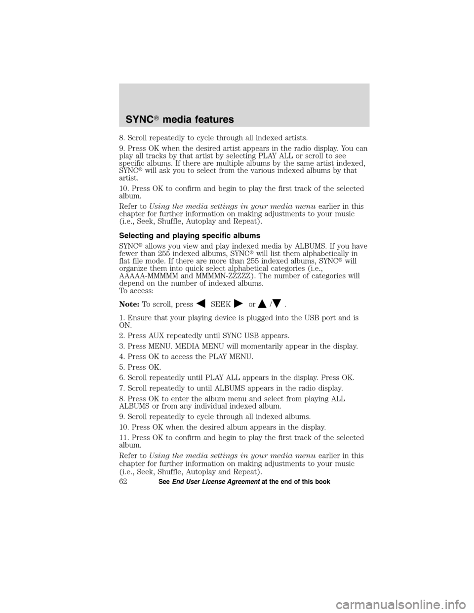 FORD ESCAPE HYBRID 2010 2.G Quick Reference Guide 8. Scroll repeatedly to cycle through all indexed artists.
9. Press OK when the desired artist appears in the radio display. You can
play all tracks by that artist by selecting PLAY ALL or scroll to s