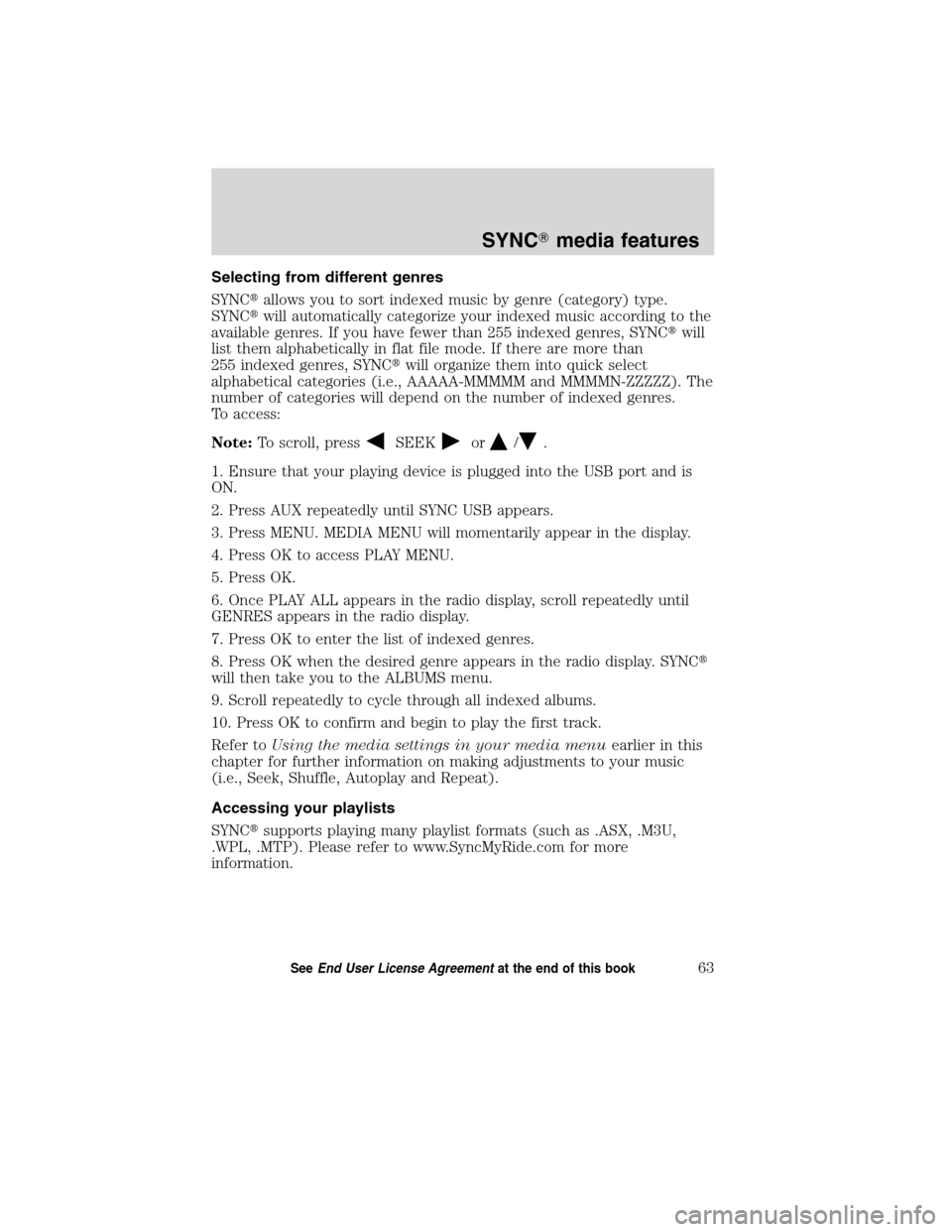 FORD ESCAPE HYBRID 2010 2.G Quick Reference Guide Selecting from different genres
SYNCallows you to sort indexed music by genre (category) type.
SYNCwill automatically categorize your indexed music according to the
available genres. If you have few