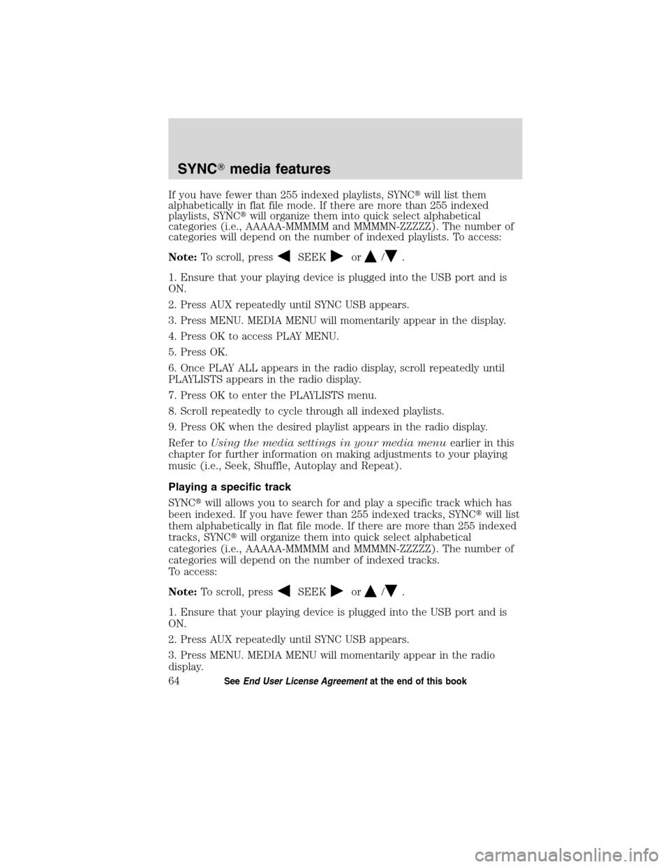 FORD ESCAPE HYBRID 2010 2.G Quick Reference Guide If you have fewer than 255 indexed playlists, SYNCwill list them
alphabetically in flat file mode. If there are more than 255 indexed
playlists, SYNCwill organize them into quick select alphabetical