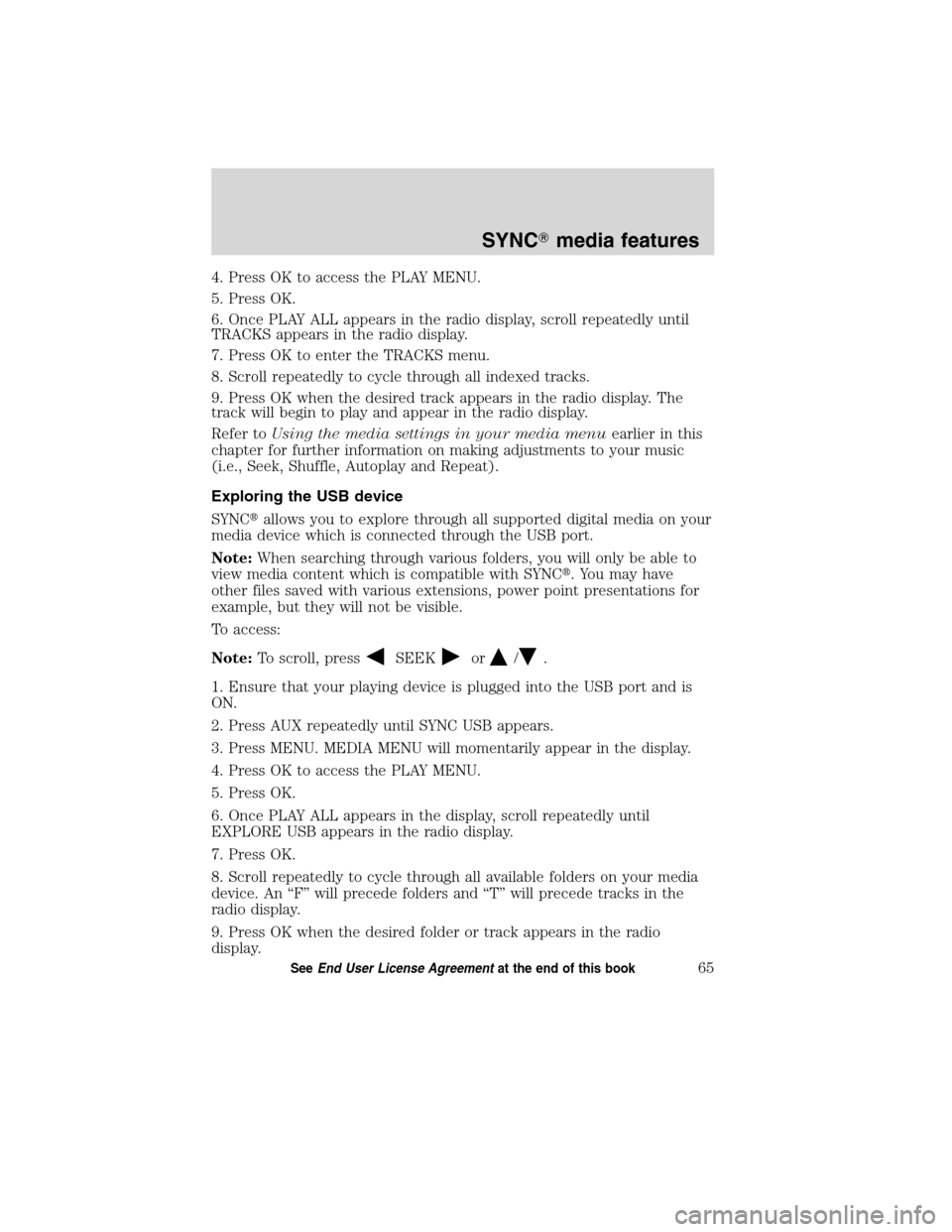 FORD ESCAPE HYBRID 2010 2.G Quick Reference Guide 4. Press OK to access the PLAY MENU.
5. Press OK.
6. Once PLAY ALL appears in the radio display, scroll repeatedly until
TRACKS appears in the radio display.
7. Press OK to enter the TRACKS menu.
8. S