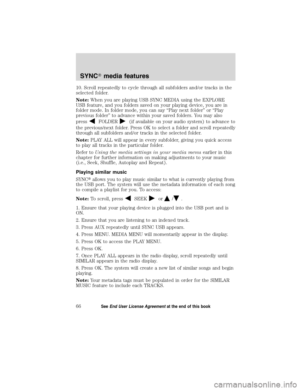 FORD ESCAPE HYBRID 2010 2.G Quick Reference Guide 10. Scroll repeatedly to cycle through all subfolders and/or tracks in the
selected folder.
Note:When you are playing USB SYNC MEDIA using the EXPLORE
USB feature, and you folders saved on your playin