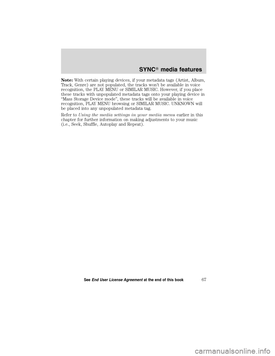 FORD ESCAPE HYBRID 2010 2.G Quick Reference Guide Note:With certain playing devices, if your metadata tags (Artist, Album,
Track, Genre) are not populated, the tracks won’t be available in voice
recognition, the PLAY MENU or SIMILAR MUSIC. However,