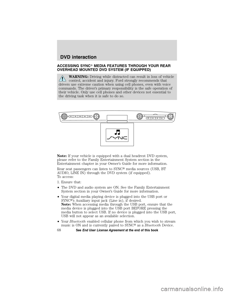 FORD ESCAPE HYBRID 2010 2.G Quick Reference Guide ACCESSING SYNCMEDIA FEATURES THROUGH YOUR REAR
OVERHEAD MOUNTED DVD SYSTEM (IF EQUIPPED)
WARNING:Driving while distracted can result in loss of vehicle
control, accident and injury. Ford strongly rec