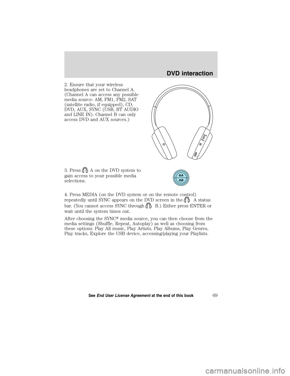 FORD ESCAPE HYBRID 2010 2.G Quick Reference Guide 2. Ensure that your wireless
headphones are set to Channel A.
(Channel A can access any possible
media source: AM, FM1, FM2, SAT
(satellite radio, if equipped), CD,
DVD, AUX, SYNC (USB, BT AUDIO
and L