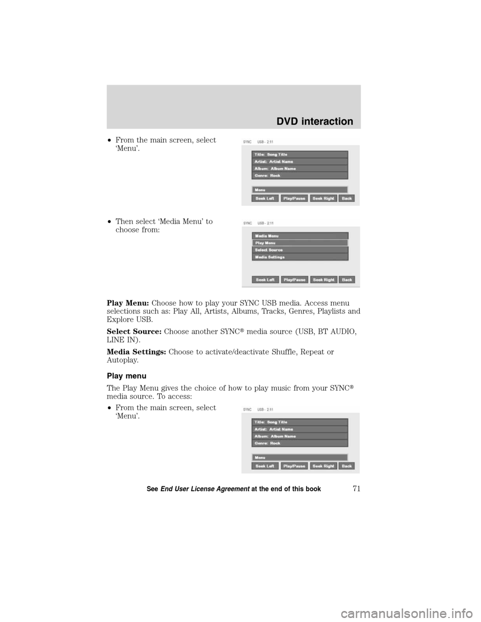 FORD ESCAPE HYBRID 2010 2.G Quick Reference Guide •From the main screen, select
‘Menu’.
•Then select ‘Media Menu’ to
choose from:
Play Menu:Choose how to play your SYNC USB media. Access menu
selections such as: Play All, Artists, Albums,