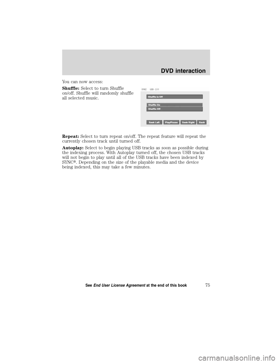 FORD ESCAPE HYBRID 2010 2.G Quick Reference Guide You can now access:
Shuffle:Select to turn Shuffle
on/off. Shuffle will randomly shuffle
all selected music.
Repeat:Select to turn repeat on/off. The repeat feature will repeat the
currently chosen tr