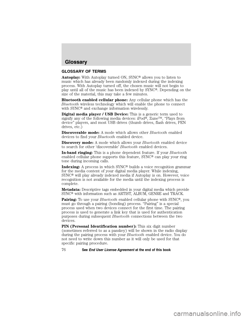 FORD ESCAPE HYBRID 2010 2.G Quick Reference Guide GLOSSARY OF TERMS
Autoplay:With Autoplay turned ON, SYNCallows you to listen to
music which has already been randomly indexed during the indexing
process. With Autoplay turned off, the chosen music w