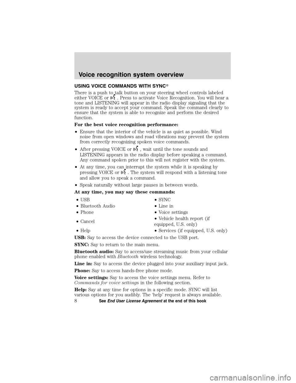 FORD ESCAPE HYBRID 2010 2.G Quick Reference Guide USING VOICE COMMANDS WITH SYNC
There is a push to talk button on your steering wheel controls labeled
either VOICE or
. Press to activate Voice Recognition. You will hear a
tone and LISTENING will ap