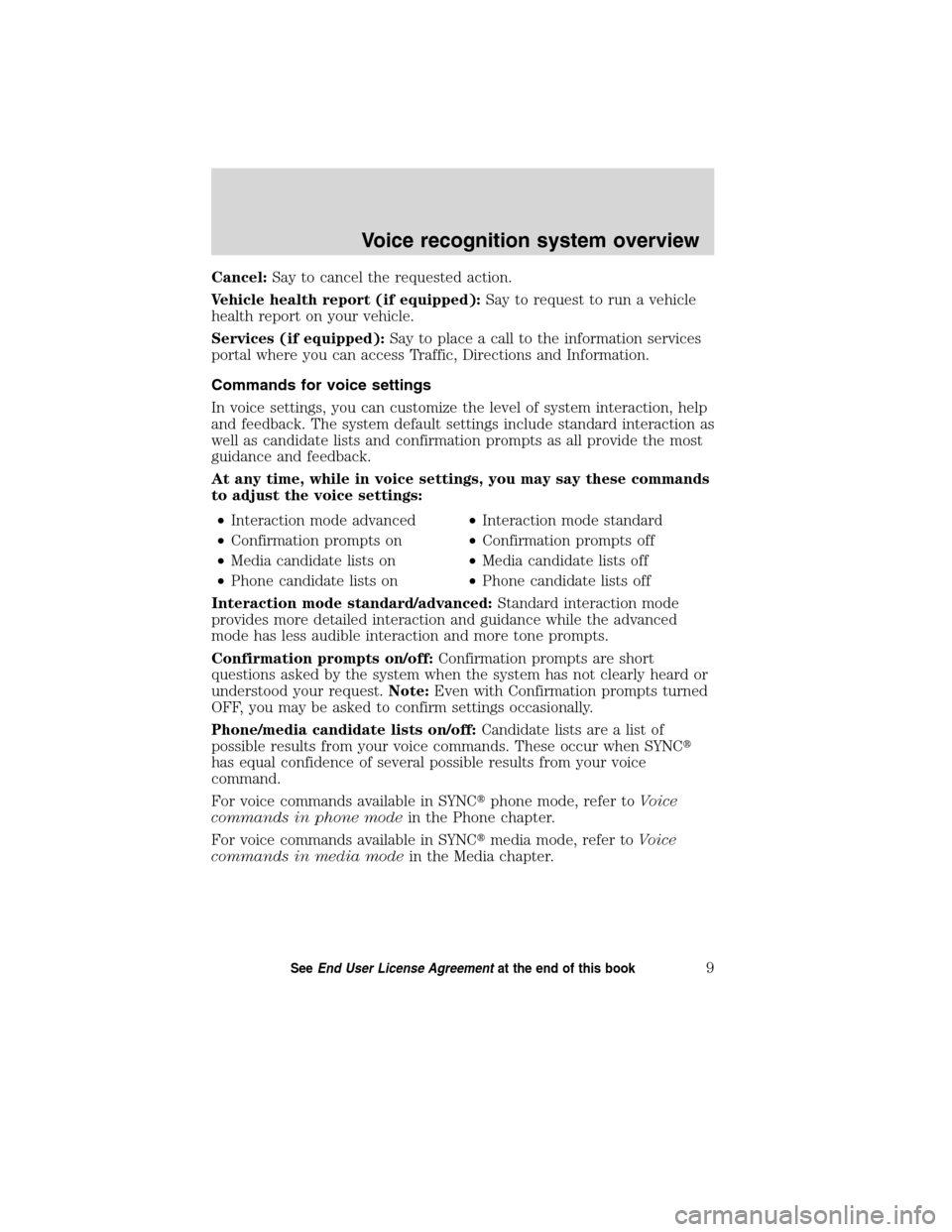 FORD ESCAPE HYBRID 2010 2.G Quick Reference Guide Cancel:Say to cancel the requested action.
Vehicle health report (if equipped):Say to request to run a vehicle
health report on your vehicle.
Services (if equipped):Say to place a call to the informat