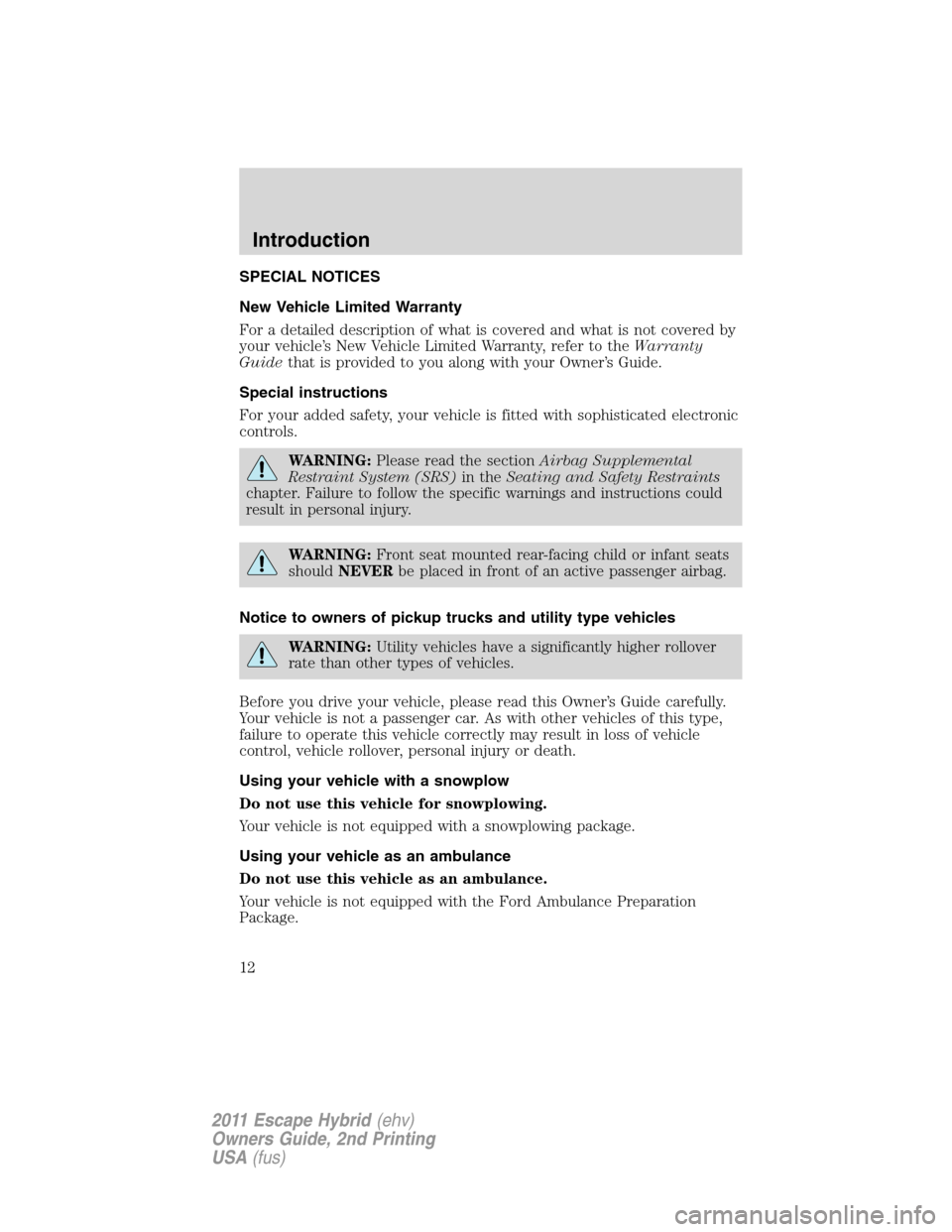 FORD ESCAPE HYBRID 2011 2.G User Guide SPECIAL NOTICES
New Vehicle Limited Warranty
For a detailed description of what is covered and what is not covered by
your vehicle’s New Vehicle Limited Warranty, refer to theWarranty
Guidethat is p