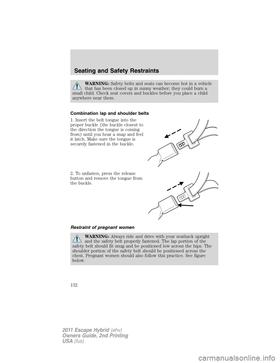 FORD ESCAPE HYBRID 2011 2.G Owners Manual WARNING:Safety belts and seats can become hot in a vehicle
that has been closed up in sunny weather; they could burn a
small child. Check seat covers and buckles before you place a child
anywhere near