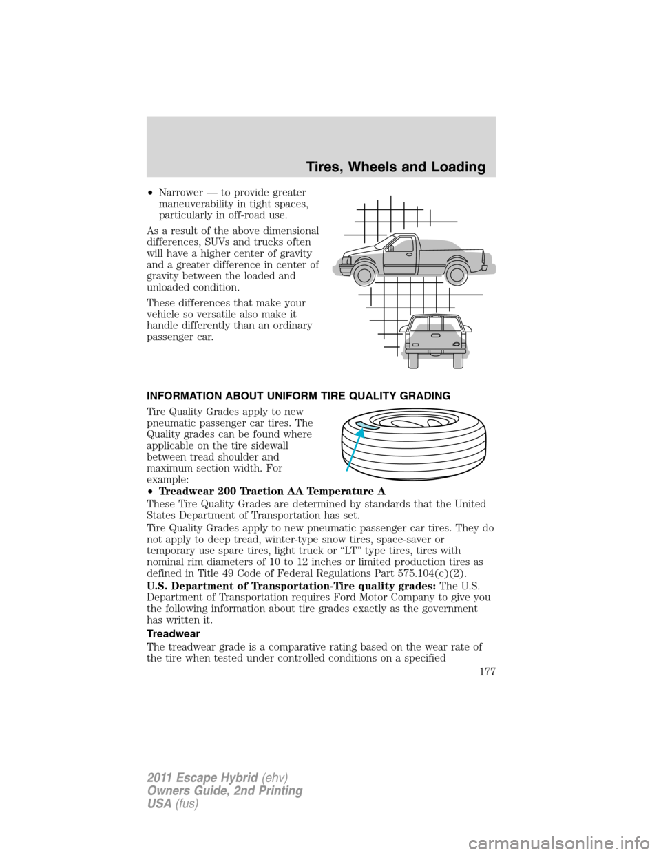 FORD ESCAPE HYBRID 2011 2.G Owners Manual •Narrower — to provide greater
maneuverability in tight spaces,
particularly in off-road use.
As a result of the above dimensional
differences, SUVs and trucks often
will have a higher center of g