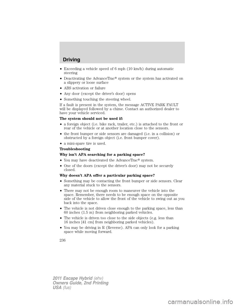 FORD ESCAPE HYBRID 2011 2.G Owners Manual •Exceeding a vehicle speed of 6 mph (10 km/h) during automatic
steering
•Deactivating the AdvanceTracsystem or the system has activated on
a slippery or loose surface
•ABS activation or failure