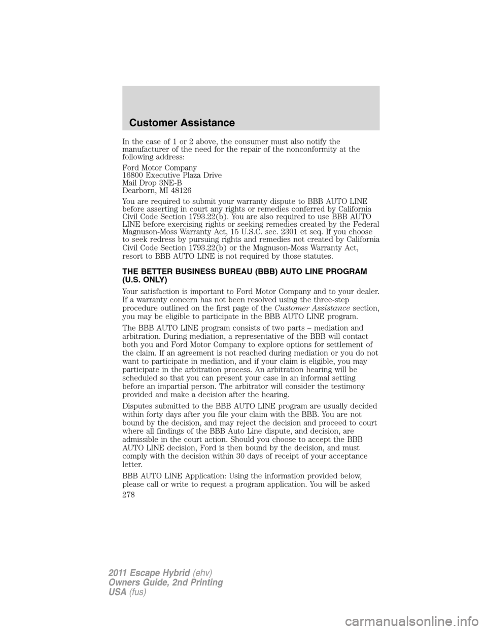 FORD ESCAPE HYBRID 2011 2.G Owners Manual In the case of 1 or 2 above, the consumer must also notify the
manufacturer of the need for the repair of the nonconformity at the
following address:
Ford Motor Company
16800 Executive Plaza Drive
Mai FORD ESCAPE HYBRID 2011 2.G Owners Manual In the case of 1 or 2 above, the consumer must also notify the
manufacturer of the need for the repair of the nonconformity at the
following address:
Ford Motor Company
16800 Executive Plaza Drive
Mai