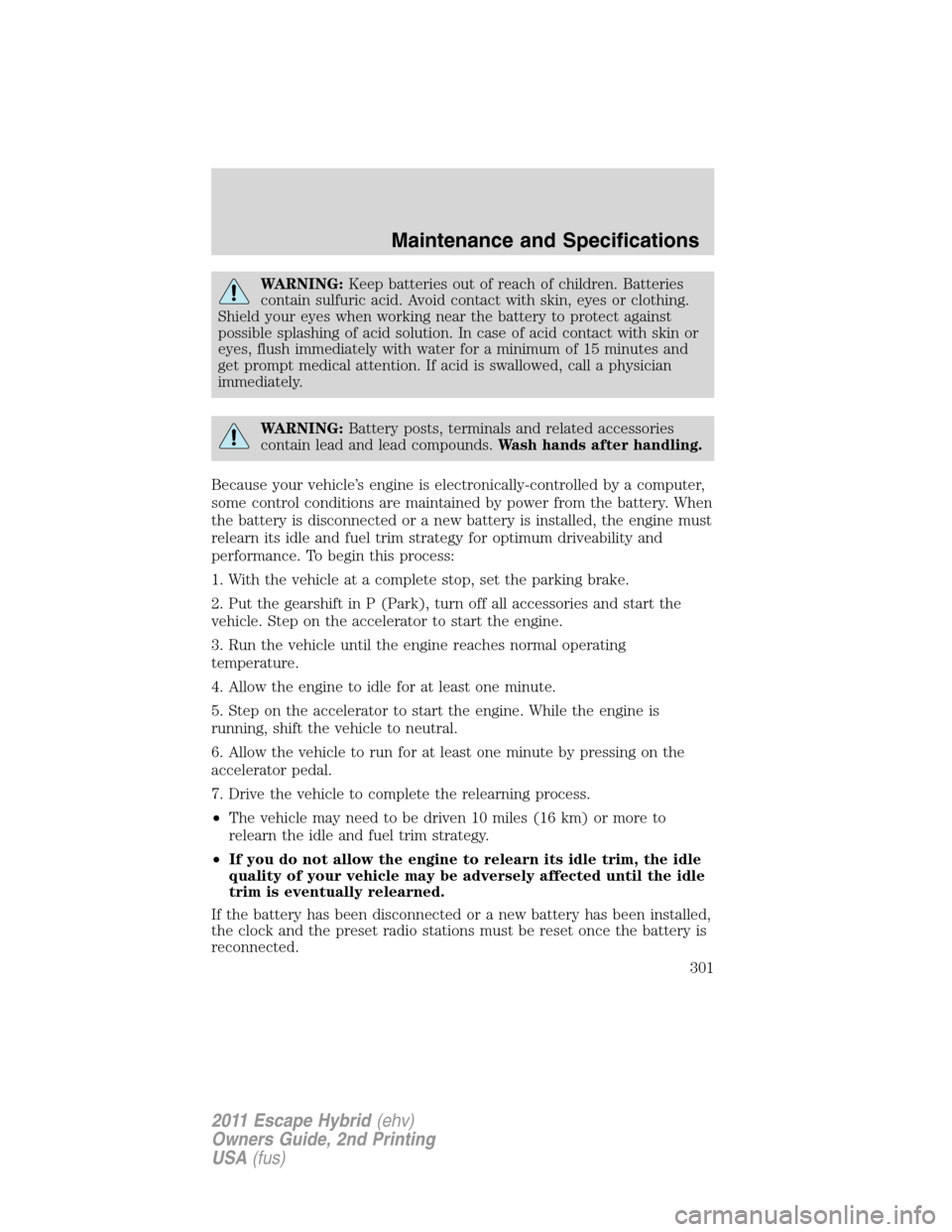 FORD ESCAPE HYBRID 2011 2.G Service Manual WARNING:Keep batteries out of reach of children. Batteries
contain sulfuric acid. Avoid contact with skin, eyes or clothing.
Shield your eyes when working near the battery to protect against
possible 