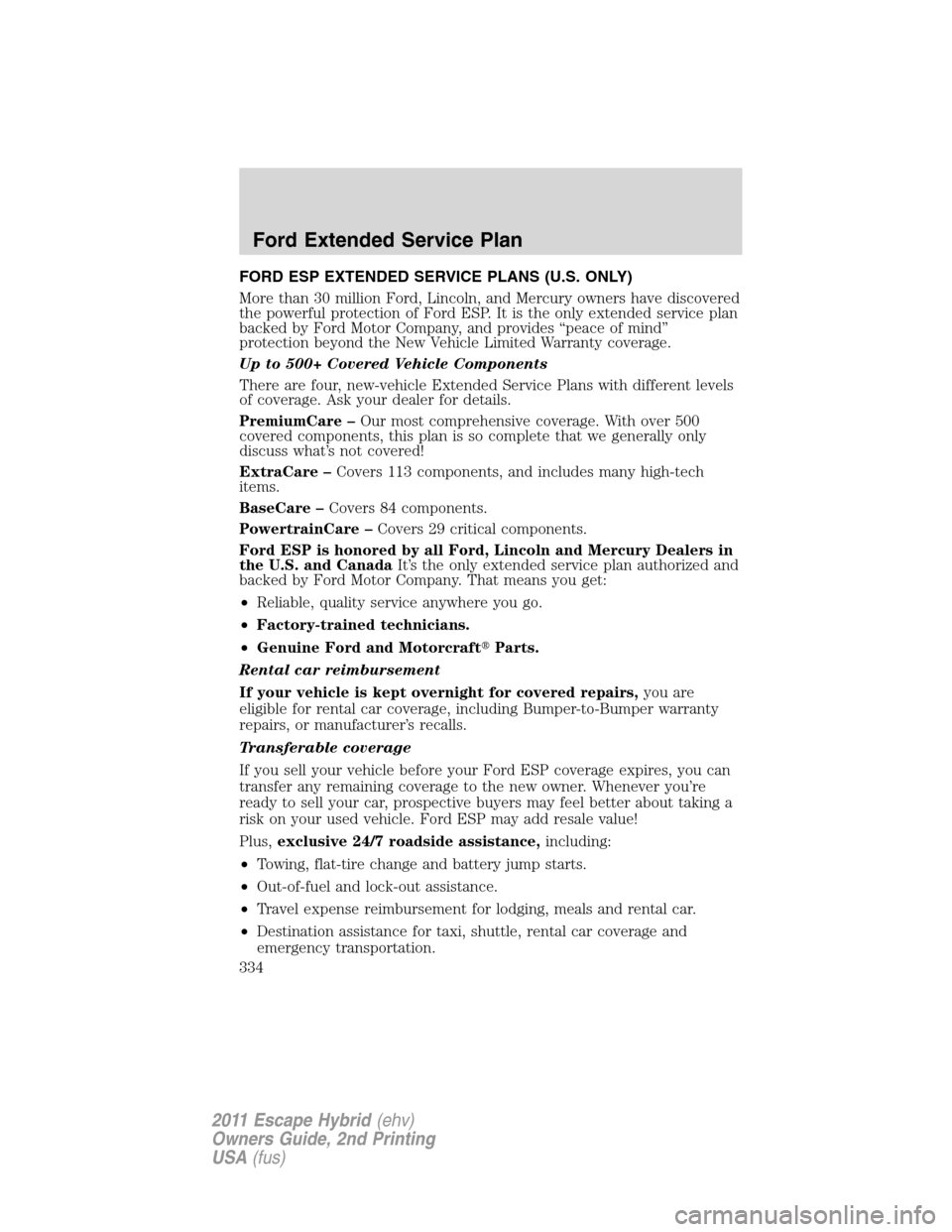 FORD ESCAPE HYBRID 2011 2.G Owners Manual FORD ESP EXTENDED SERVICE PLANS (U.S. ONLY)
More than 30 million Ford, Lincoln, and Mercury owners have discovered
the powerful protection of Ford ESP. It is the only extended service plan
backed by F