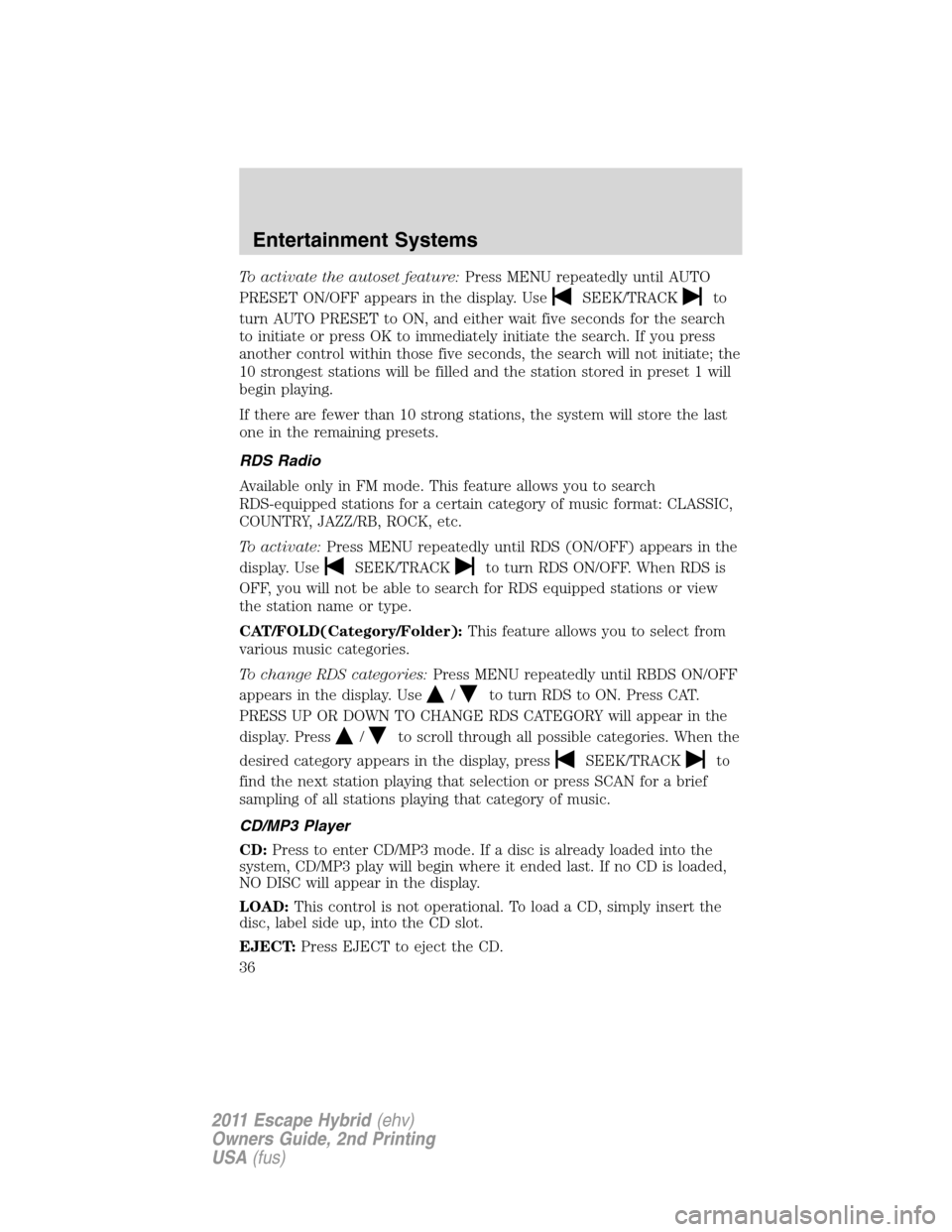 FORD ESCAPE HYBRID 2011 2.G Owners Manual To activate the autoset feature:Press MENU repeatedly until AUTO
PRESET ON/OFF appears in the display. Use
SEEK/TRACKto
turn AUTO PRESET to ON, and either wait five seconds for the search
to initiate 