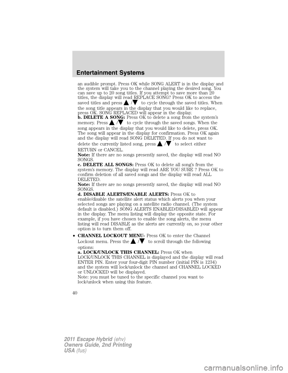 FORD ESCAPE HYBRID 2011 2.G Owners Guide an audible prompt. Press OK while SONG ALERT is in the display and
the system will take you to the channel playing the desired song. You
can save up to 20 song titles. If you attempt to save more than