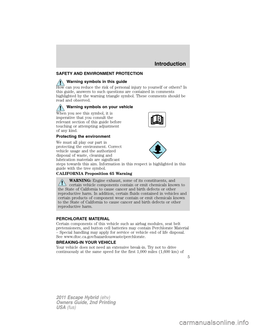 FORD ESCAPE HYBRID 2011 2.G Owners Manual SAFETY AND ENVIRONMENT PROTECTION
Warning symbols in this guide
How can you reduce the risk of personal injury to yourself or others? In
this guide, answers to such questions are contained in comments