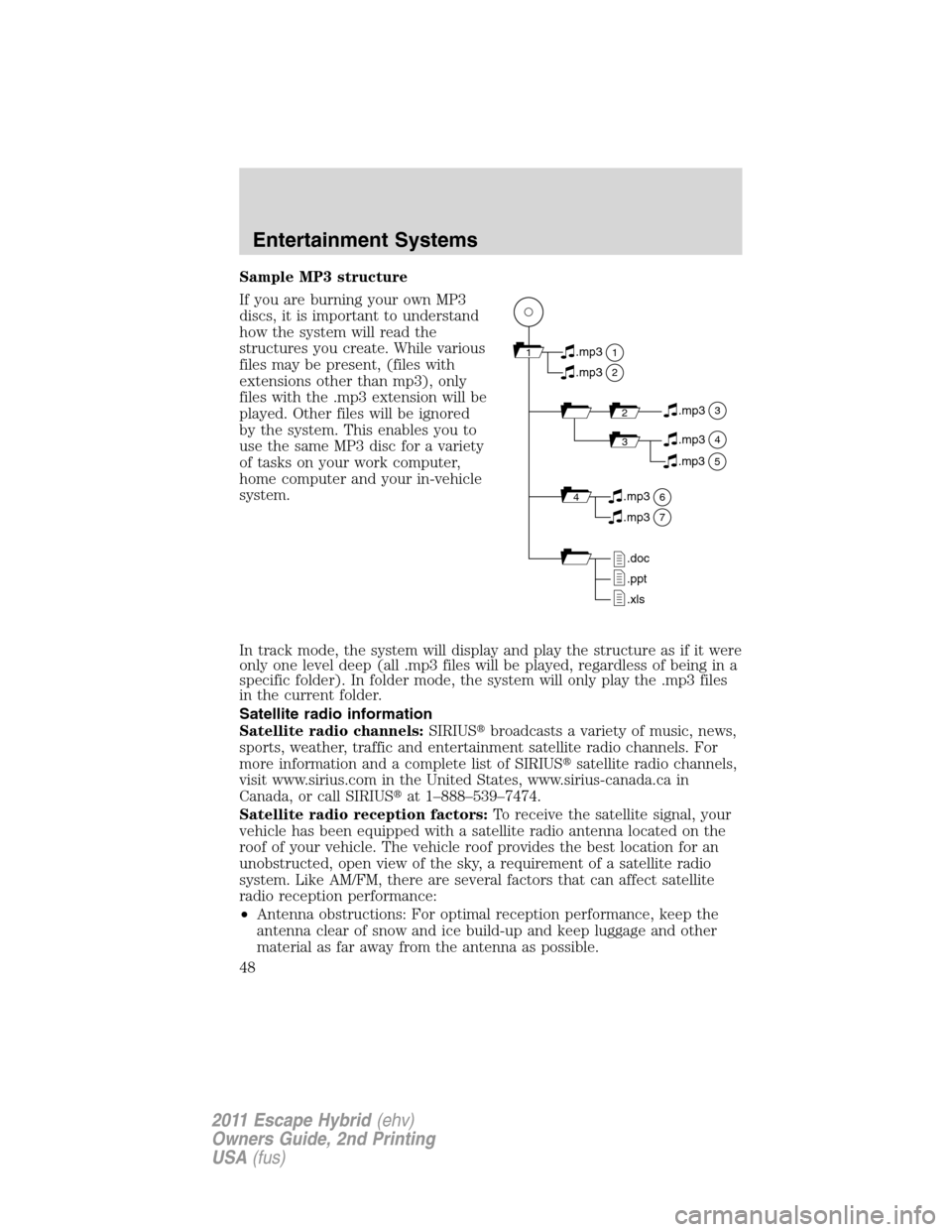 FORD ESCAPE HYBRID 2011 2.G Service Manual Sample MP3 structure
If you are burning your own MP3
discs, it is important to understand
how the system will read the
structures you create. While various
files may be present, (files with
extensions