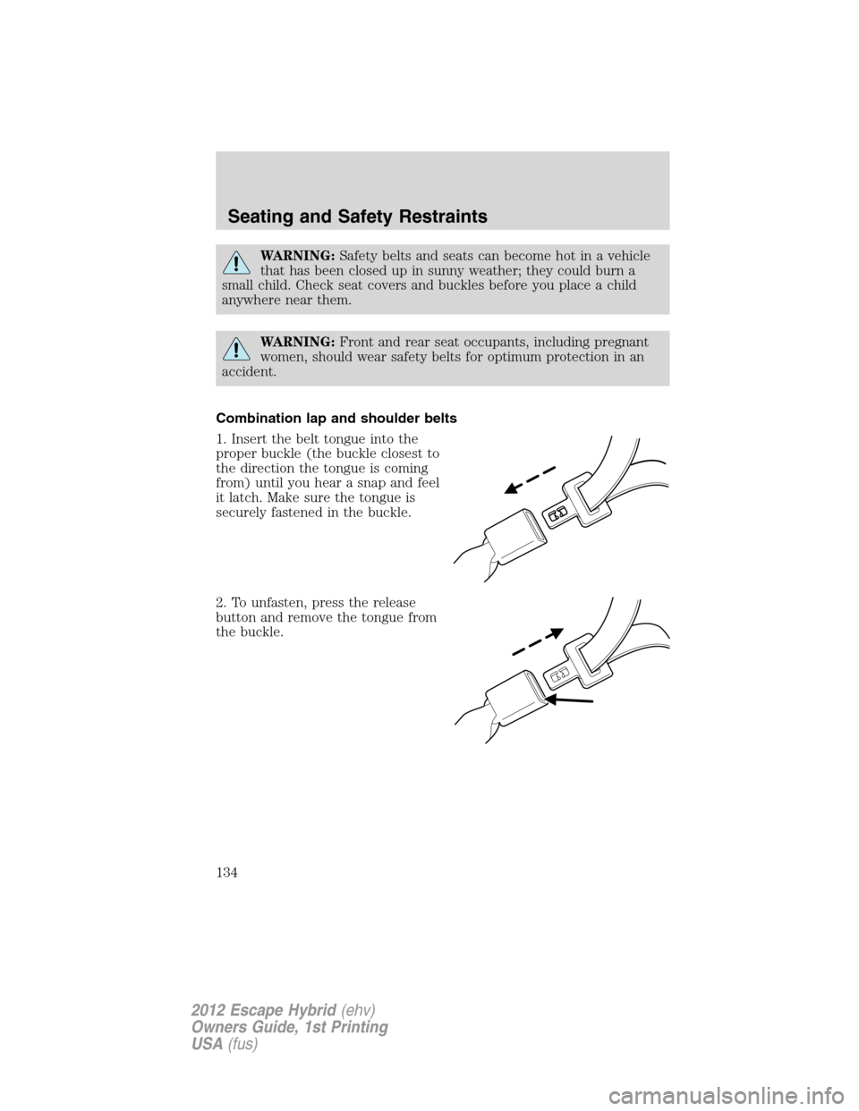 FORD ESCAPE HYBRID 2012 2.G Owners Manual WARNING:Safety belts and seats can become hot in a vehicle
that has been closed up in sunny weather; they could burn a
small child. Check seat covers and buckles before you place a child
anywhere near
