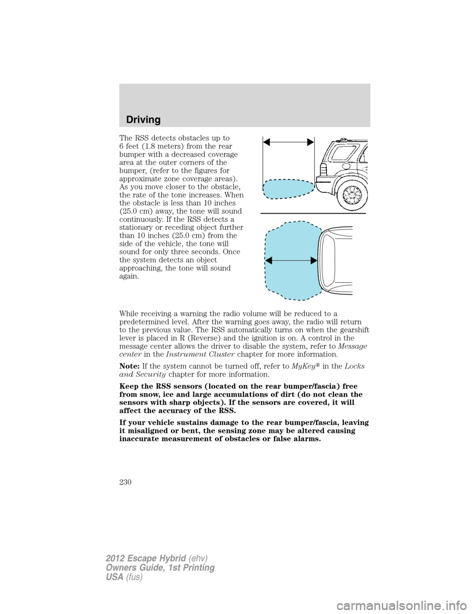 FORD ESCAPE HYBRID 2012 2.G Owners Manual The RSS detects obstacles up to
6 feet (1.8 meters) from the rear
bumper with a decreased coverage
area at the outer corners of the
bumper, (refer to the figures for
approximate zone coverage areas).
