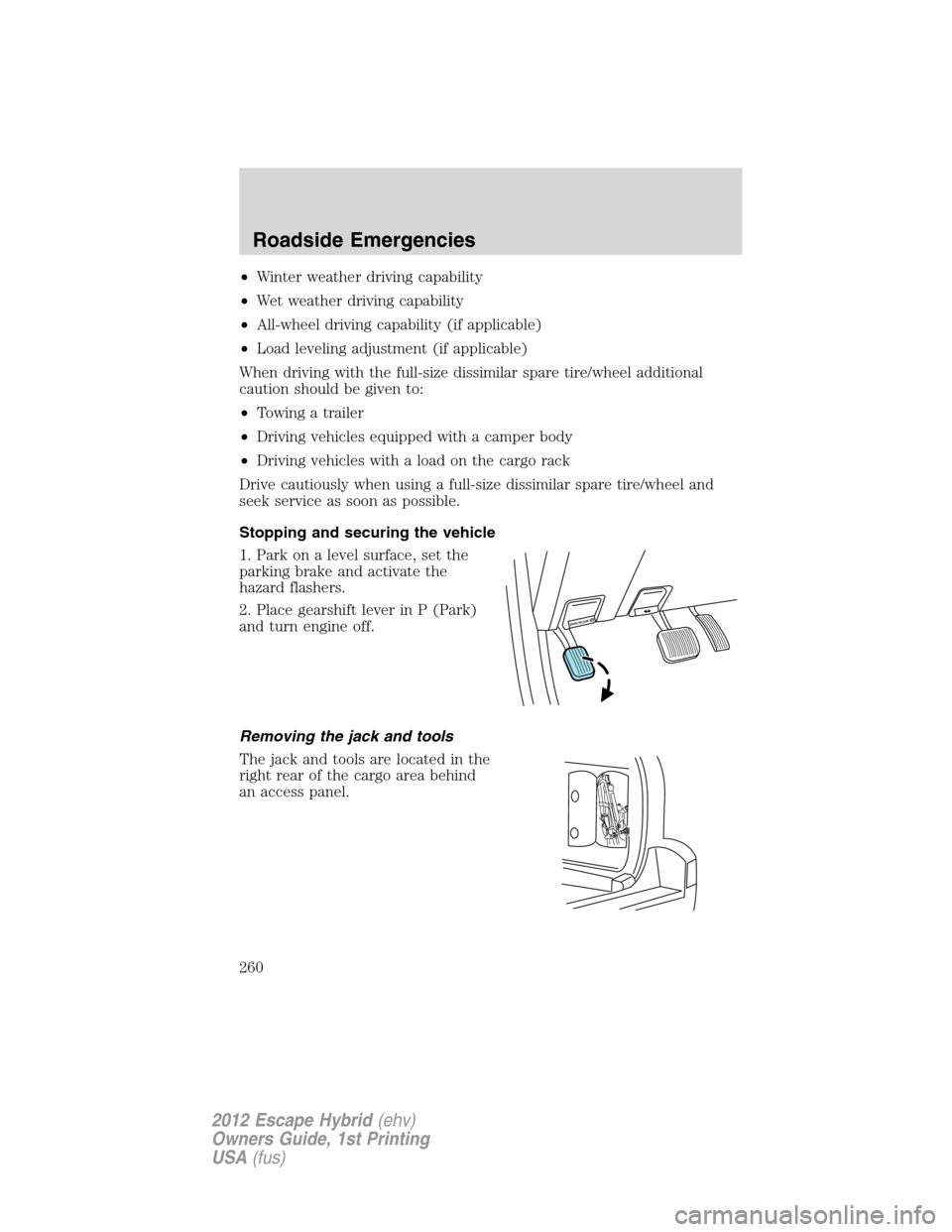 FORD ESCAPE HYBRID 2012 2.G Owners Manual •Winter weather driving capability
•Wet weather driving capability
•All-wheel driving capability (if applicable)
•Load leveling adjustment (if applicable)
When driving with the full-size dissi