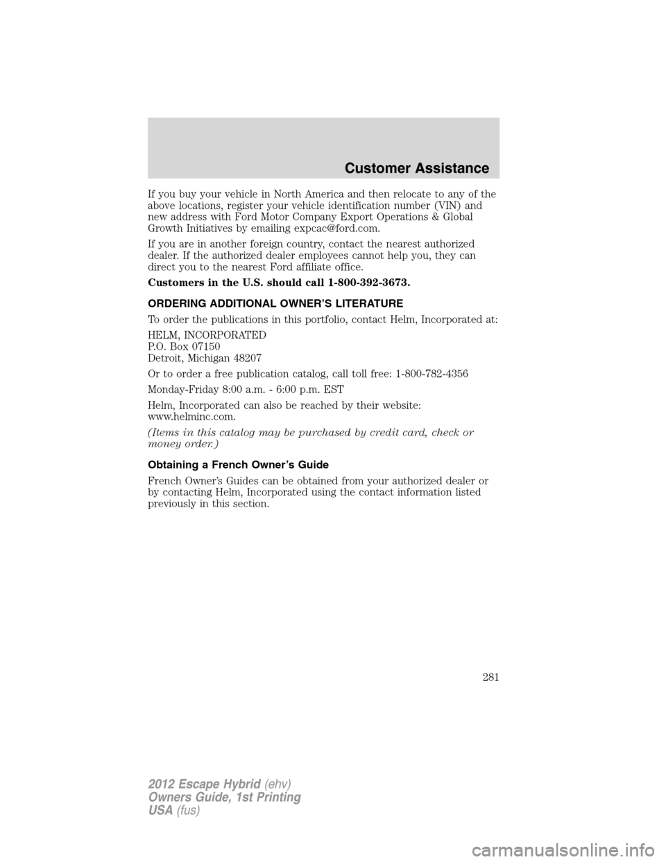 FORD ESCAPE HYBRID 2012 2.G Owners Manual If you buy your vehicle in North America and then relocate to any of the
above locations, register your vehicle identification number (VIN) and
new address with Ford Motor Company Export Operations & 